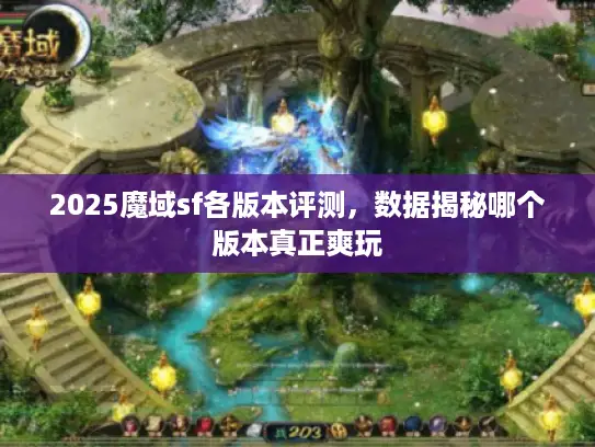 2025魔域sf各版本评测,数据揭秘哪个版本真正爽玩 2025魔域sf各版本评测,数据揭秘哪个版本真正爽玩