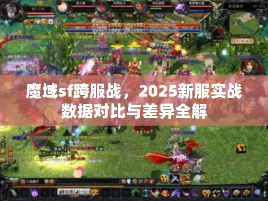 魔域sf跨服战，2025新服实战数据对比与差异全解