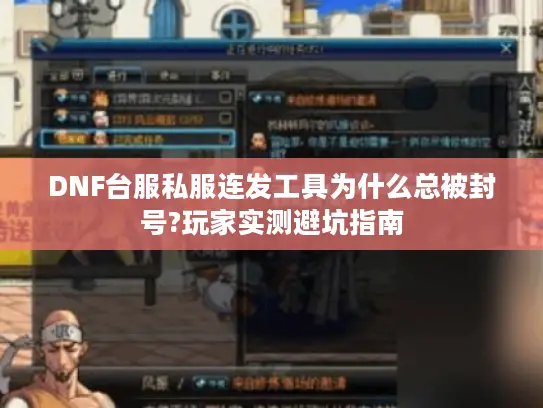 DNF台服私服连发工具为什么总被封号?玩家实测避坑指南 DNF台服私服连发工具为什么总被封号?玩家实测避坑指南