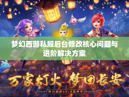梦幻西游私服后台修改核心问题与进阶解决方案