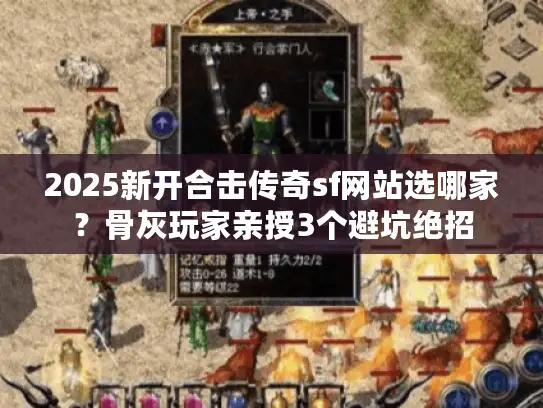 2025新开合击传奇sf网站选哪家？骨灰玩家亲授3个避坑绝招