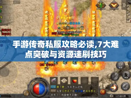 手游传奇私服攻略必读,7大难点突破与资源速刷技巧
