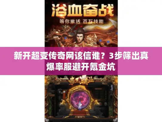 新开超变传奇网该信谁？3步筛出真爆率服避开氪金坑