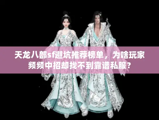 天龙八部sf避坑推荐榜单，为啥玩家频频中招却找不到靠谱私服？