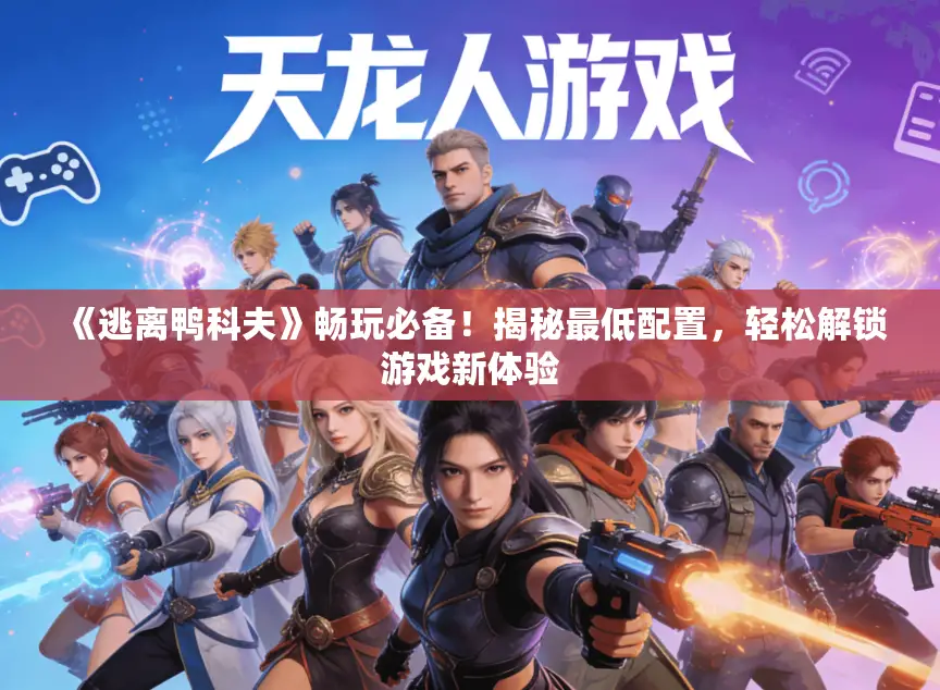 《逃离鸭科夫》畅玩必备！揭秘最低配置，轻松解锁游戏新体验