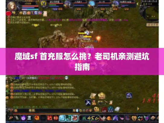 魔域sf 首充服怎么挑?老司机亲测避坑指南 魔域sf 首充服怎么挑?老司机亲测避坑指南