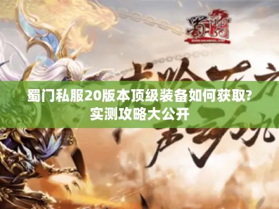 蜀门私服20版本顶级装备如何获取?实测攻略大公开