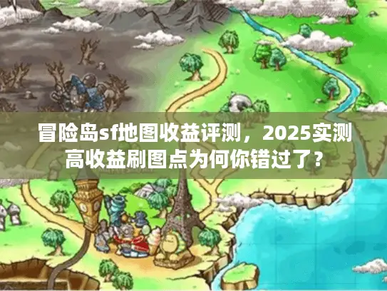 冒险岛sf地图收益评测，2025实测高收益刷图点为何你错过了？