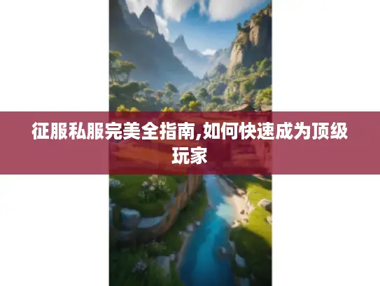征服私服完美全指南,如何快速成为顶级玩家
