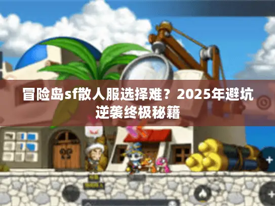 冒险岛sf散人服选择难?2025年避坑逆袭终极秘籍 冒险岛sf散人服选择难?2025年避坑逆袭终极秘籍