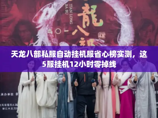 天龙八部私服自动挂机服省心榜实测,这5服挂机12小时零掉线 天龙八部私服自动挂机服省心榜实测,这5服挂机12小时零掉线