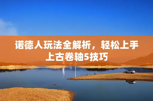 诺德人玩法全解析，轻松上手上古卷轴5技巧