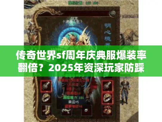 传奇世界sf周年庆典服爆装率翻倍?2025年资深玩家防踩坑评测 传奇世界sf周年庆典服爆装率翻倍?2025年资深玩家防踩坑评测