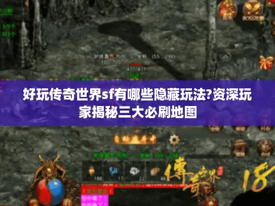 好玩传奇世界sf有哪些隐藏玩法?资深玩家揭秘三大必刷地图