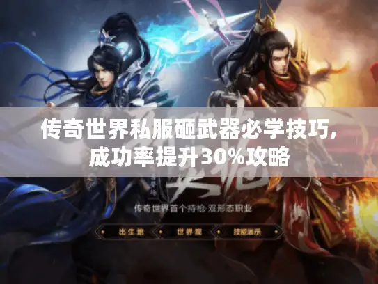 传奇世界私服砸武器必学技巧,成功率提升30%攻略