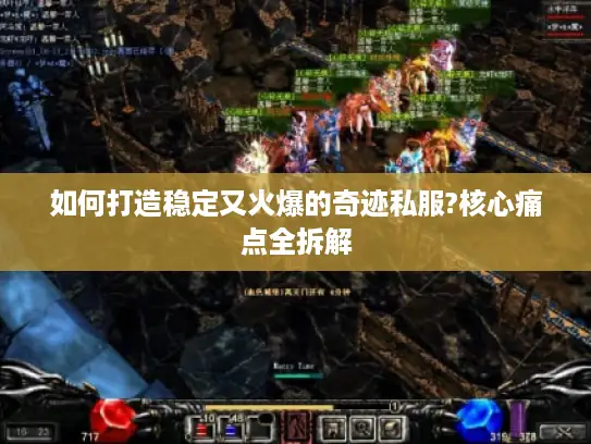 如何打造稳定又火爆的奇迹私服?核心痛点全拆解