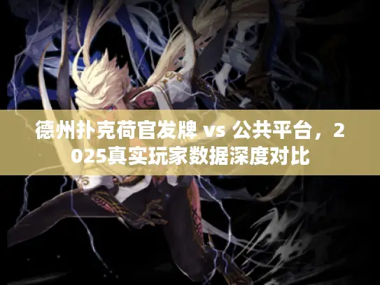 德州扑克荷官发牌 vs 公共平台，2025真实玩家数据深度对比