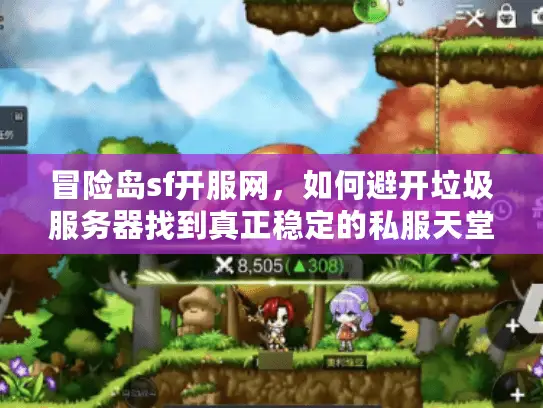 冒险岛sf开服网，如何避开垃圾服务器找到真正稳定的私服天堂？