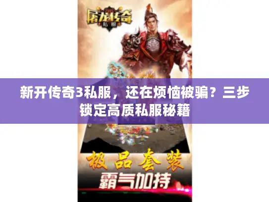 新开传奇3私服，还在烦恼被骗？三步锁定高质私服秘籍