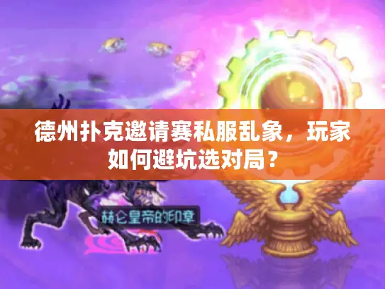 德州扑克邀请赛私服乱象，玩家如何避坑选对局？