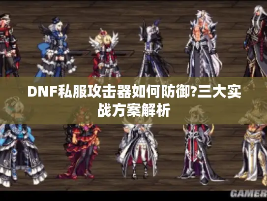 DNF私服攻击器如何防御?三大实战方案解析