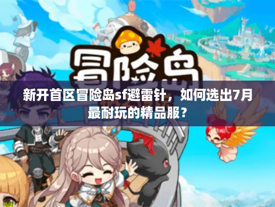 新开首区冒险岛sf避雷针，如何选出7月最耐玩的精品服？