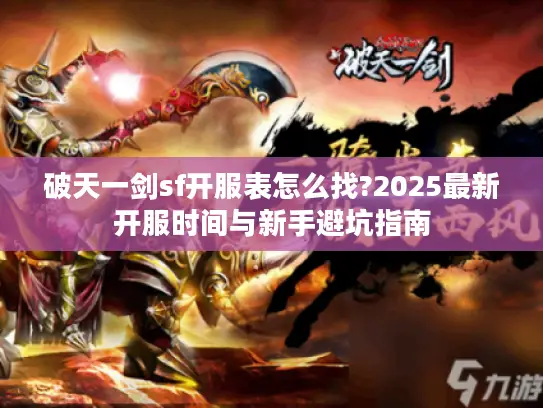 破天一剑sf开服表怎么找?2025最新开服时间与新手避坑指南