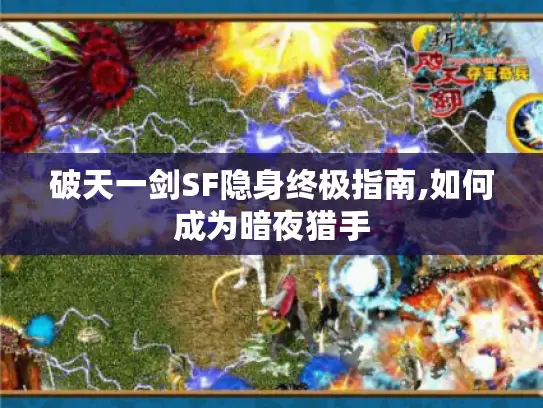 破天一剑SF隐身终极指南,如何成为暗夜猎手