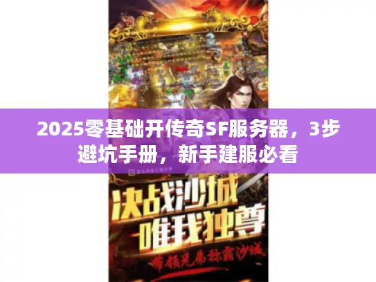2025零基础开传奇SF服务器，3步避坑手册，新手建服必看