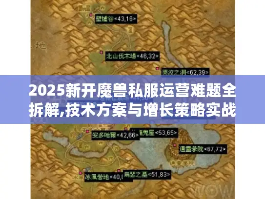 2025新开魔兽私服运营难题全拆解,技术方案与增长策略实战手册