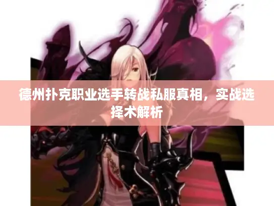 德州扑克职业选手转战私服真相,实战选择术解析 德州扑克职业选手转战私服真相,实战选择术解析