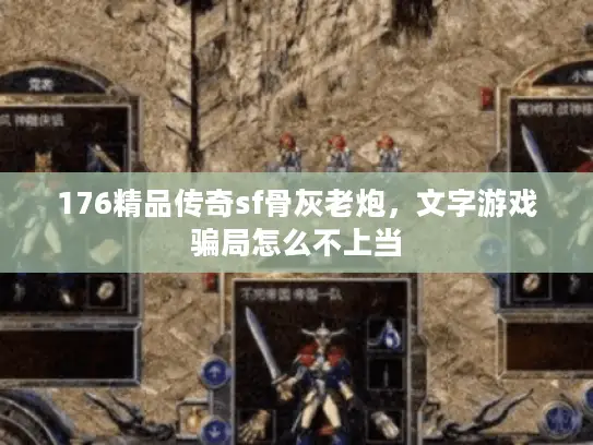 176精品传奇sf骨灰老炮，文字游戏骗局怎么不上当