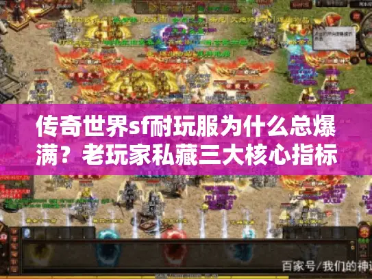 传奇世界sf耐玩服为什么总爆满?老玩家私藏三大核心指标 传奇世界sf耐玩服为什么总爆满?老玩家私藏三大核心指标
