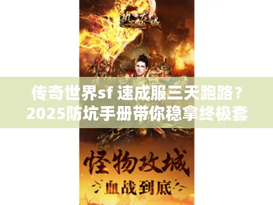 传奇世界sf 速成服三天跑路？2025防坑手册带你稳拿终极套