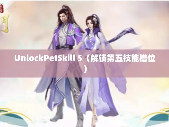 UnlockPetSkill 5（解锁第五技能槽位）