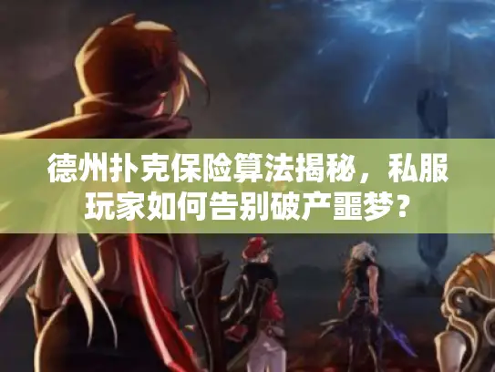 德州扑克保险算法揭秘，私服玩家如何告别破产噩梦？