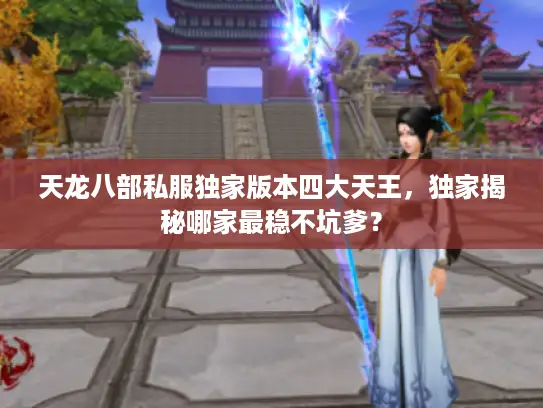天龙八部私服独家版本四大天王，独家揭秘哪家最稳不坑爹？