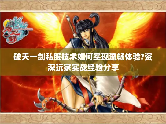 破天一剑私服技术如何实现流畅体验?资深玩家实战经验分享