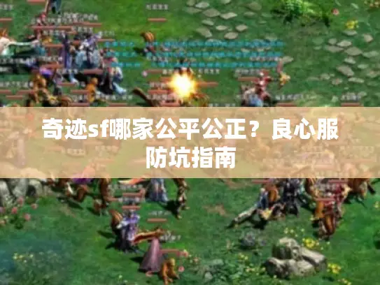 奇迹sf哪家公平公正？良心服防坑指南