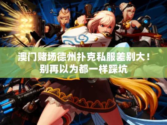 澳门赌场德州扑克私服差别大！别再以为都一样踩坑