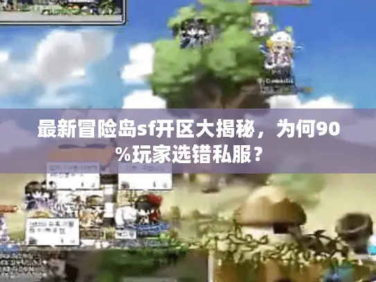 最新冒险岛sf开区大揭秘,为何90%玩家选错私服? 最新冒险岛sf开区大揭秘,为何90%玩家选错私服?