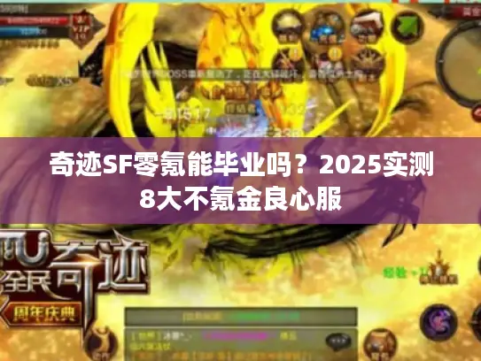 奇迹SF零氪能毕业吗?2025实测8大不氪金良心服 奇迹SF零氪能毕业吗?2025实测8大不氪金良心服