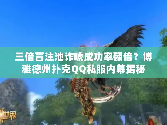 三倍盲注池诈唬成功率翻倍？博雅德州扑克QQ私服内幕揭秘