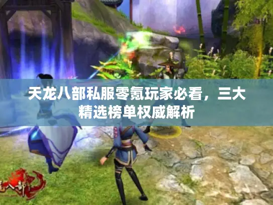 天龙八部私服零氪玩家必看,三大精选榜单权威解析 天龙八部私服零氪玩家必看,三大精选榜单权威解析