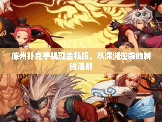 德州扑克手机现金私服，从深渊逆袭的制胜法则