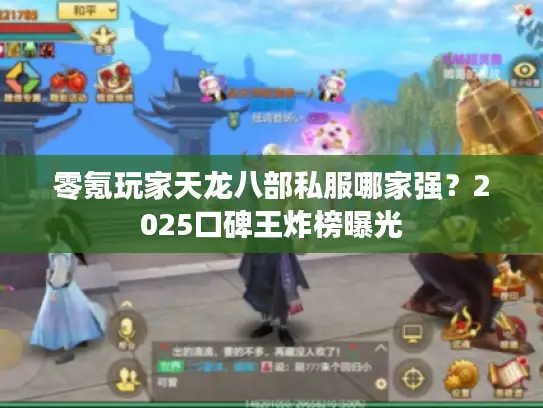 零氪玩家天龙八部私服哪家强？2025口碑王炸榜曝光