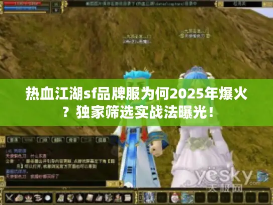热血江湖sf品牌服为何2025年爆火？独家筛选实战法曝光！