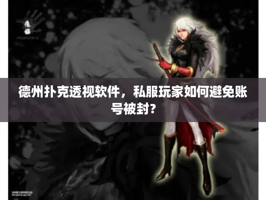 德州扑克透视软件,私服玩家如何避免账号被封? 德州扑克透视软件,私服玩家如何避免账号被封?