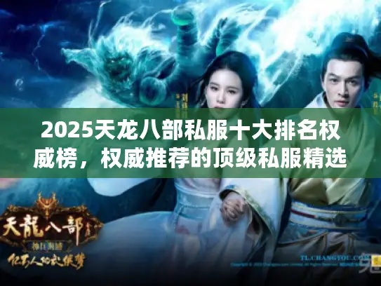 2025天龙八部私服十大排名权威榜,权威推荐的顶级私服精选榜 2025天龙八部私服十大排名权威榜,权威推荐的顶级私服精选榜