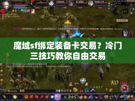 魔域sf绑定装备卡交易？冷门三技巧教你自由交易